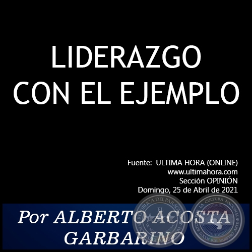 LIDERAZGO CON EL EJEMPLO - Por ALBERTO ACOSTA GARBARINO - Domingo, 25 de Abril de 2021